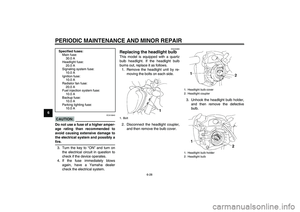 YAMAHA FZ6 N 2006 Repair Manual PERIODIC MAINTENANCE AND MINOR REPAIR
6-28
6
CAUTION:
ECA10640
Do not use a fuse of a higher amper-
age rating than recommended to
avoid causing extensive damage to
the electrical system and possibly 