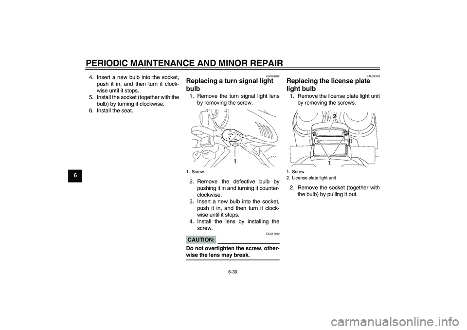 YAMAHA FZ6 N 2006 Repair Manual PERIODIC MAINTENANCE AND MINOR REPAIR
6-30
64. Insert a new bulb into the socket,
push it in, and then turn it clock-
wise until it stops.
5. Install the socket (together with the
bulb) by turning it 