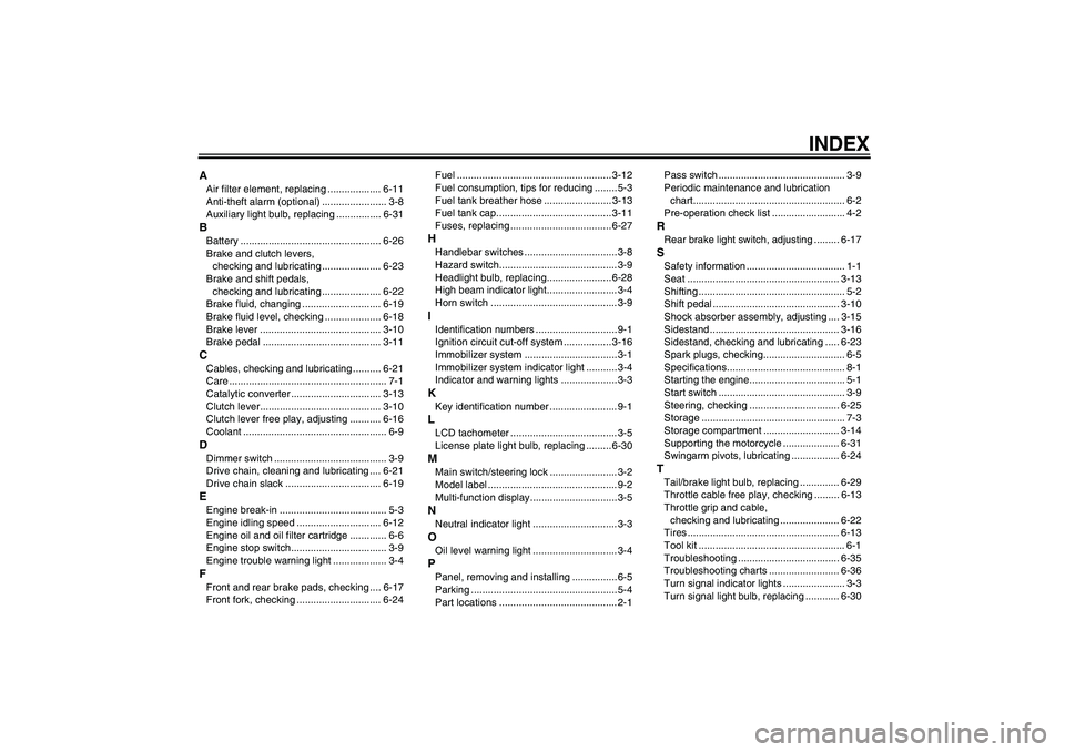 YAMAHA FZ6 N 2006  Owners Manual INDEX
AAir filter element, replacing ................... 6-11
Anti-theft alarm (optional) ....................... 3-8
Auxiliary light bulb, replacing ................ 6-31BBattery ....................