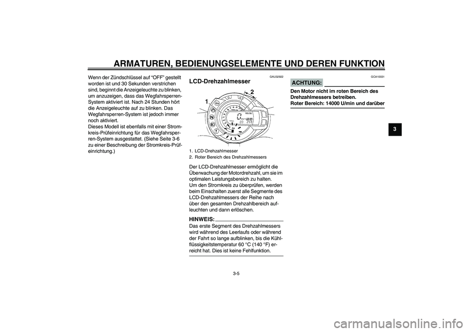 YAMAHA FZ6 N 2006  Betriebsanleitungen (in German) ARMATUREN, BEDIENUNGSELEMENTE UND DEREN FUNKTION
3-5
3
Wenn der Zündschlüssel auf “OFF” gestellt 
worden ist und 30 Sekunden verstrichen 
sind, beginnt die Anzeigeleuchte zu blinken, 
um anzuzei