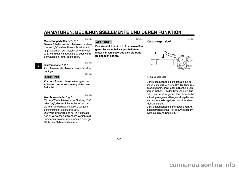YAMAHA FZ6 N 2006  Betriebsanleitungen (in German) ARMATUREN, BEDIENUNGSELEMENTE UND DEREN FUNKTION
3-10
3
GAU12660
Motorstoppschalter “/” 
Diesen Schalter vor dem Anlassen des Mo-
tors auf “” stellen. Diesen Schalter auf 
“” stellen, um d