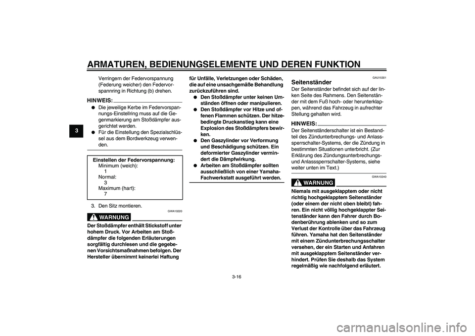 YAMAHA FZ6 N 2006  Betriebsanleitungen (in German) ARMATUREN, BEDIENUNGSELEMENTE UND DEREN FUNKTION
3-16
3
Verringern der Federvorspannung 
(Federung weicher) den Federvor-
spannring in Richtung (b) drehen.
HINWEIS:
Die jeweilige Kerbe im Federvorspa