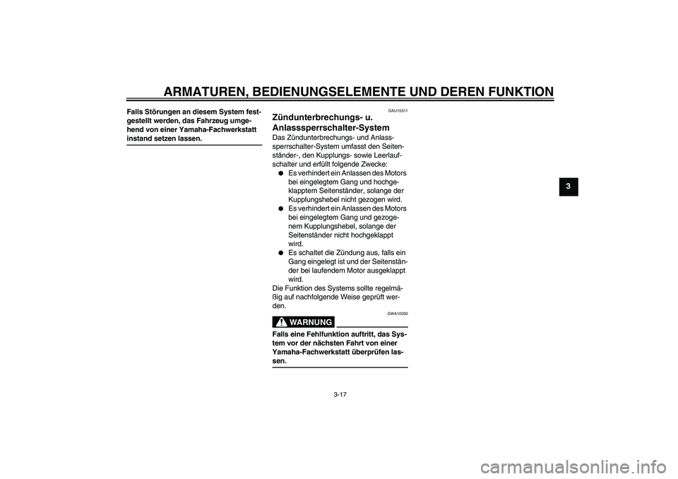 YAMAHA FZ6 N 2006  Betriebsanleitungen (in German) ARMATUREN, BEDIENUNGSELEMENTE UND DEREN FUNKTION
3-17
3
Falls Störungen an diesem System fest-
gestellt werden, das Fahrzeug umge-
hend von einer Yamaha-Fachwerkstatt instand setzen lassen.
GAU15311
