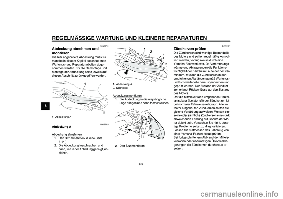 YAMAHA FZ6 N 2006  Betriebsanleitungen (in German) REGELMÄSSIGE WARTUNG UND KLEINERE REPARATUREN
6-6
6
GAU18751
Abdeckung abnehmen und 
montieren Die hier abgebildete Abdeckung muss für 
manche in diesem Kapitel beschriebenen 
Wartungs- und Reparatu