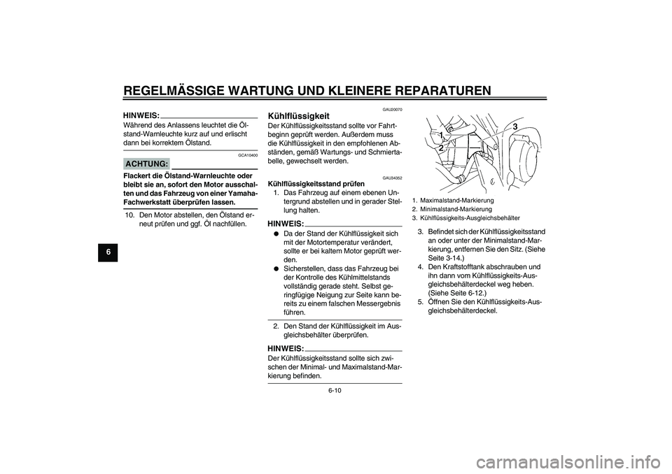 YAMAHA FZ6 N 2006  Betriebsanleitungen (in German) REGELMÄSSIGE WARTUNG UND KLEINERE REPARATUREN
6-10
6
HINWEIS:Während des Anlassens leuchtet die Öl-
stand-Warnleuchte kurz auf und erlischt dann bei korrektem Ölstand.ACHTUNG:
GCA10400
Flackert di