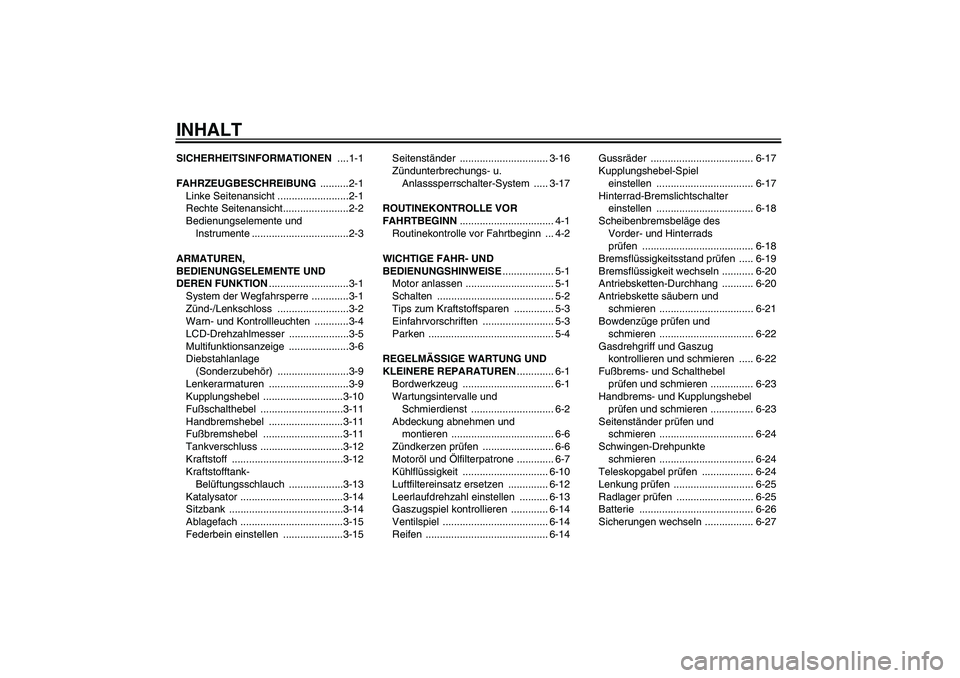 YAMAHA FZ6 N 2006  Betriebsanleitungen (in German) INHALTSICHERHEITSINFORMATIONEN ....1-1
FAHRZEUGBESCHREIBUNG ..........2-1
Linke Seitenansicht .........................2-1
Rechte Seitenansicht.......................2-2
Bedienungselemente und 
Instru