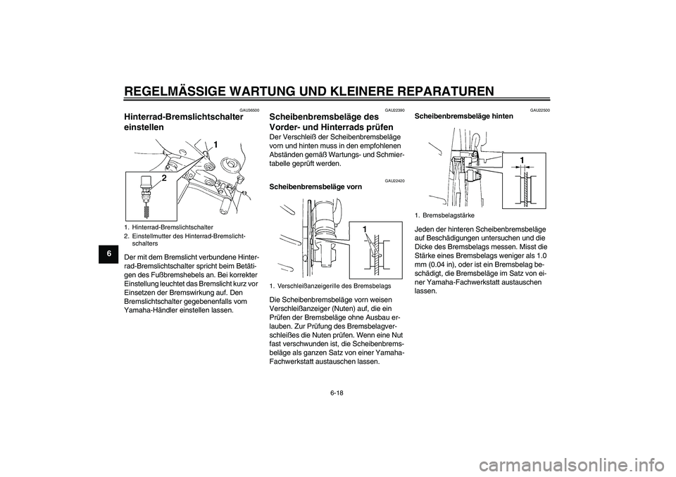 YAMAHA FZ6 N 2006  Betriebsanleitungen (in German) REGELMÄSSIGE WARTUNG UND KLEINERE REPARATUREN
6-18
6
GAU36500
Hinterrad-Bremslichtschalter 
einstellen Der mit dem Bremslicht verbundene Hinter-
rad-Bremslichtschalter spricht beim Betäti-
gen des F