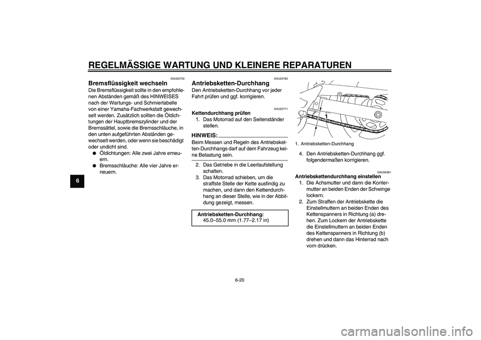 YAMAHA FZ6 N 2006  Betriebsanleitungen (in German) REGELMÄSSIGE WARTUNG UND KLEINERE REPARATUREN
6-20
6
GAU22730
Bremsflüssigkeit wechseln Die Bremsflüssigkeit sollte in den empfohle-
nen Abständen gemäß des HINWEISES 
nach der Wartungs- und Sch