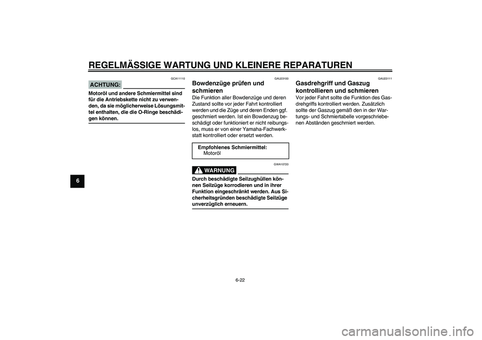 YAMAHA FZ6 N 2006  Betriebsanleitungen (in German) REGELMÄSSIGE WARTUNG UND KLEINERE REPARATUREN
6-22
6
ACHTUNG:
GCA11110
Motoröl und andere Schmiermittel sind 
für die Antriebskette nicht zu verwen-
den, da sie möglicherweise Lösungsmit-
tel ent
