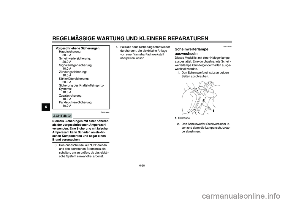 YAMAHA FZ6 N 2006  Betriebsanleitungen (in German) REGELMÄSSIGE WARTUNG UND KLEINERE REPARATUREN
6-28
6
ACHTUNG:
GCA10640
Niemals Sicherungen mit einer höheren 
als der vorgeschriebenen Amperezahl 
verwenden. Eine Sicherung mit falscher 
Amperezahl 