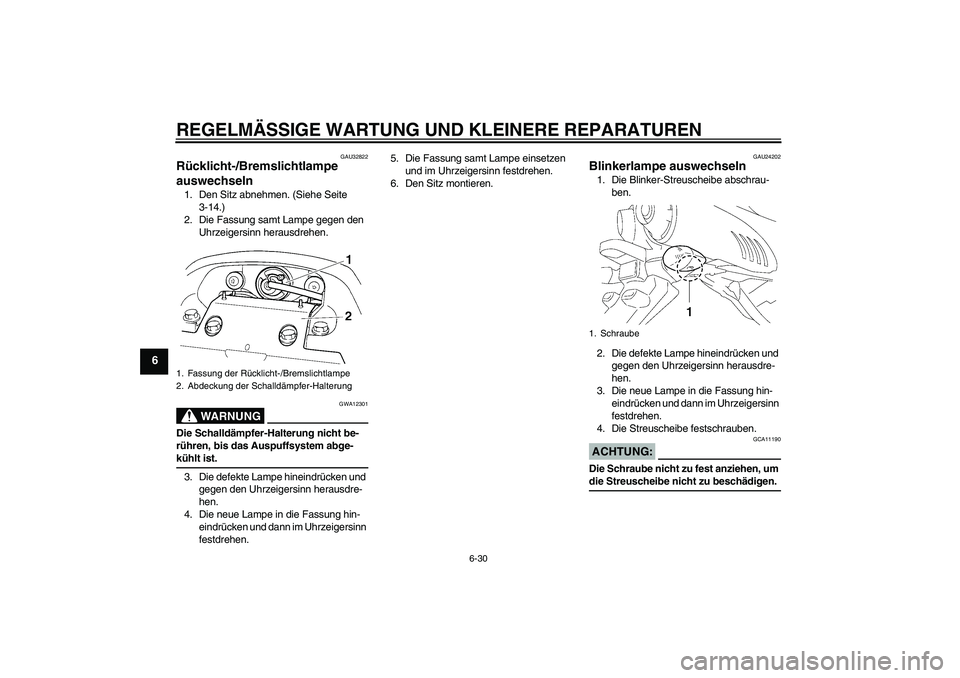 YAMAHA FZ6 N 2006  Betriebsanleitungen (in German) REGELMÄSSIGE WARTUNG UND KLEINERE REPARATUREN
6-30
6
GAU32822
Rücklicht-/Bremslichtlampe 
auswechseln 1. Den Sitz abnehmen. (Siehe Seite 
3-14.)
2. Die Fassung samt Lampe gegen den 
Uhrzeigersinn he