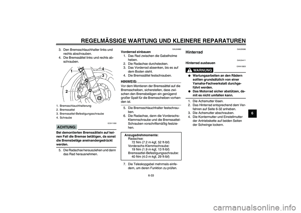 YAMAHA FZ6 N 2006  Betriebsanleitungen (in German) REGELMÄSSIGE WARTUNG UND KLEINERE REPARATUREN
6-33
6
3. Den Bremsschlauchhalter links und 
rechts abschrauben.
4. Die Bremssättel links und rechts ab-
schrauben.ACHTUNG:
GCA11050
Bei demontierten Br
