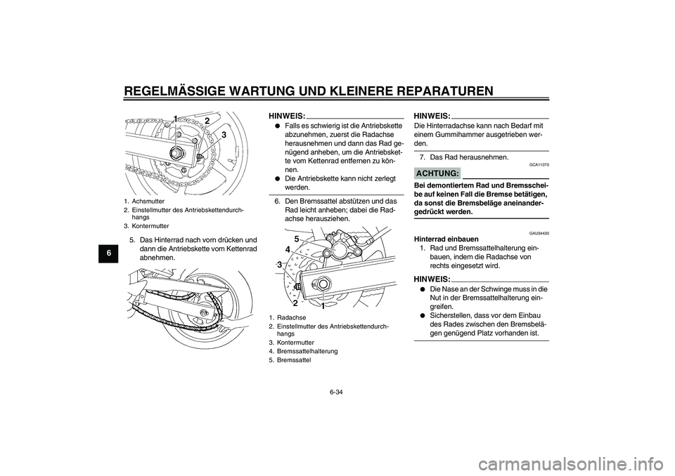 YAMAHA FZ6 N 2006  Betriebsanleitungen (in German) REGELMÄSSIGE WARTUNG UND KLEINERE REPARATUREN
6-34
6
5. Das Hinterrad nach vorn drücken und 
dann die Antriebskette vom Kettenrad 
abnehmen.
HINWEIS:
Falls es schwierig ist die Antriebskette 
abzun