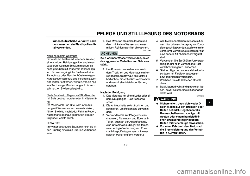 YAMAHA FZ6 N 2006  Betriebsanleitungen (in German) PFLEGE UND STILLLEGUNG DES MOTORRADS
7-2
7
Windschutzscheibe verkratzt, nach 
dem Waschen ein Plastikpoliermit-teI verwenden.
Nach normalem Gebrauch
Schmutz am besten mit warmem Wasser, 
einem milden 