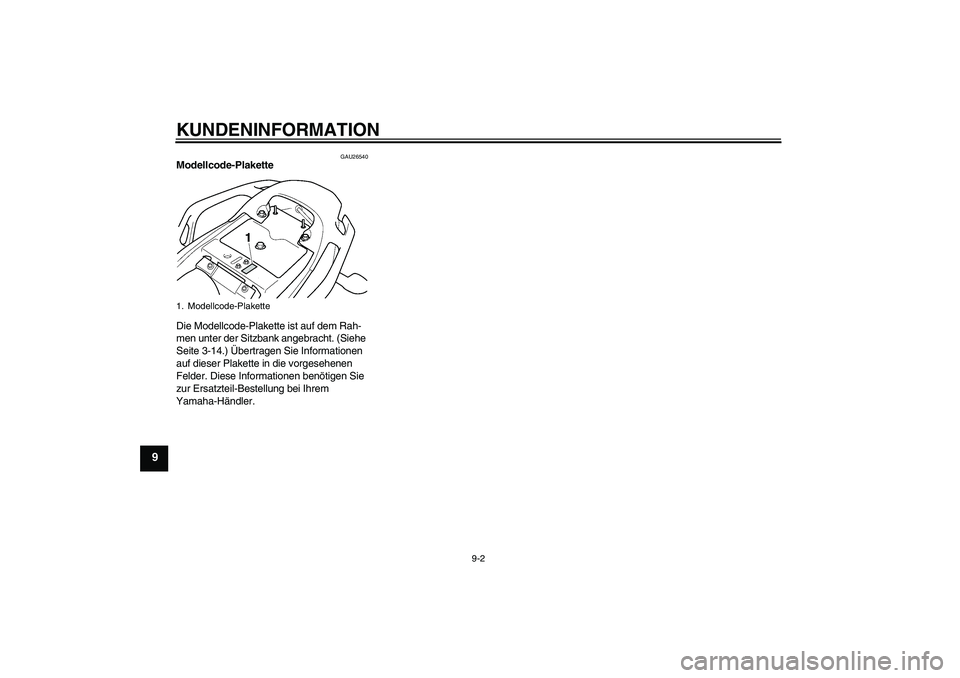 YAMAHA FZ6 N 2006  Betriebsanleitungen (in German) KUNDENINFORMATION
9-2
9
GAU26540
Modellcode-Plakette 
Die Modellcode-Plakette ist auf dem Rah-
men unter der Sitzbank angebracht. (Siehe 
Seite 3-14.) Übertragen Sie Informationen 
auf dieser Plakett