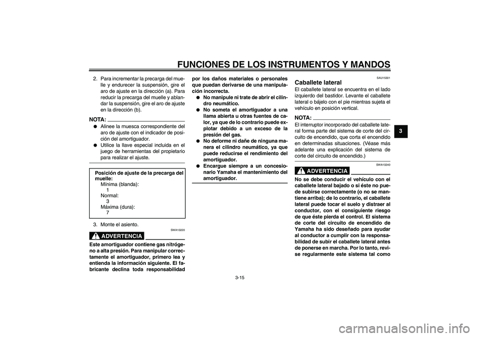 YAMAHA FZ6 N 2006 Manuale de Empleo (in Spanish) FUNCIONES DE LOS INSTRUMENTOS Y MANDOS
3-15
3
2. Para incrementar la precarga del mue-
lle y endurecer la suspensión, gire el
aro de ajuste en la dirección (a). Para
reducir la precarga del muelle y YAMAHA FZ6 N 2006 Manuale de Empleo (in Spanish) FUNCIONES DE LOS INSTRUMENTOS Y MANDOS
3-15
3
2. Para incrementar la precarga del mue-
lle y endurecer la suspensión, gire el
aro de ajuste en la dirección (a). Para
reducir la precarga del muelle y