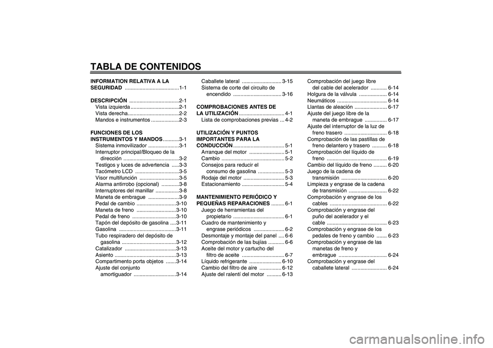 YAMAHA FZ6 N 2006  Manuale de Empleo (in Spanish) TABLA DE CONTENIDOSINFORMATION RELATIVA A LA 
SEGURIDAD .....................................1-1
DESCRIPCIÓN ..................................2-1
Vista izquierda .................................2-1