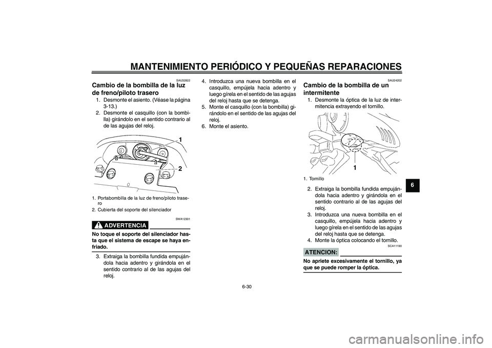 YAMAHA FZ6 N 2006  Manuale de Empleo (in Spanish) MANTENIMIENTO PERIÓDICO Y PEQUEÑAS REPARACIONES
6-30
6
SAU32822
Cambio de la bombilla de la luz 
de freno/piloto trasero 1. Desmonte el asiento. (Véase la página
3-13.)
2. Desmonte el casquillo (c