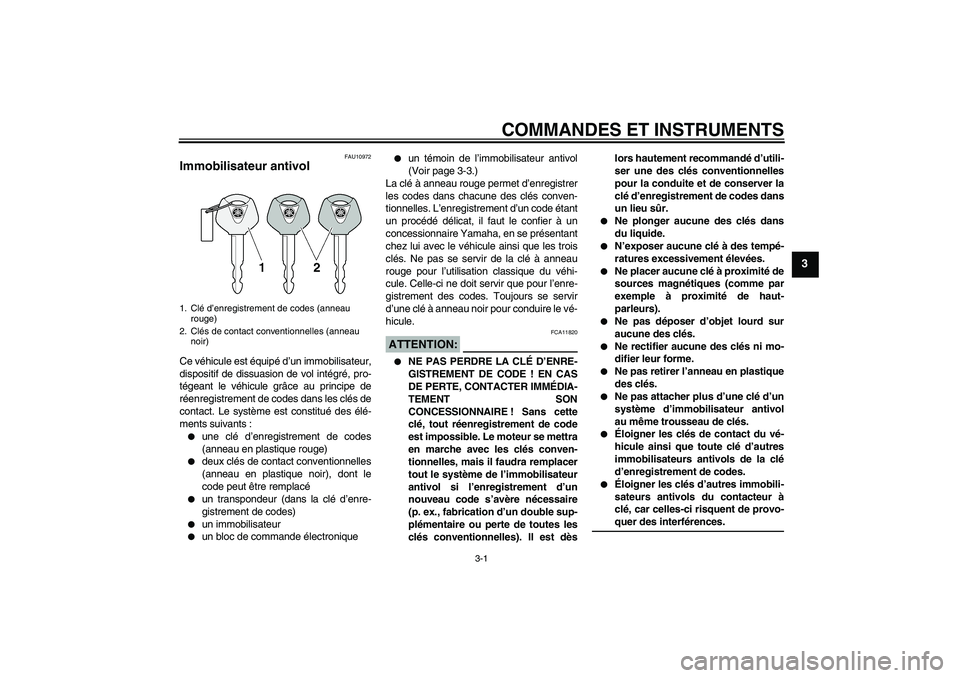 YAMAHA FZ6 N 2006  Notices Demploi (in French) COMMANDES ET INSTRUMENTS
3-1
3
FAU10972
Immobilisateur antivol Ce véhicule est équipé d’un immobilisateur,
dispositif de dissuasion de vol intégré, pro-
tégeant le véhicule grâce au principe