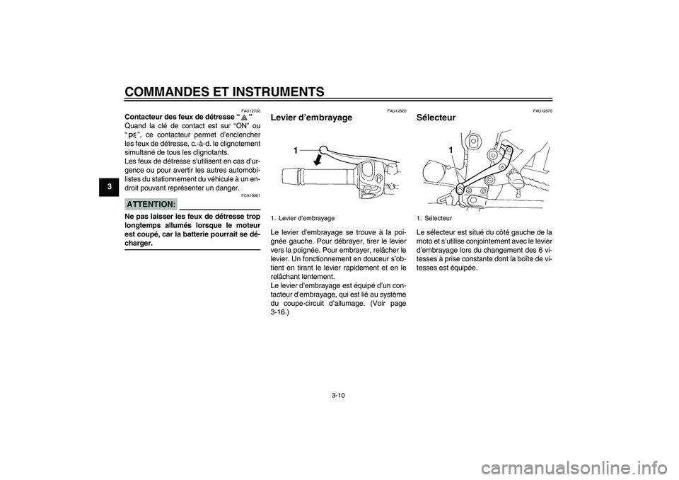 YAMAHA FZ6 N 2006  Notices Demploi (in French) COMMANDES ET INSTRUMENTS
3-10
3
FAU12733
Contacteur des feux de détresse “” 
Quand la clé de contact est sur “ON” ou
“”, ce contacteur permet d’enclencher
les feux de détresse, c.-à-