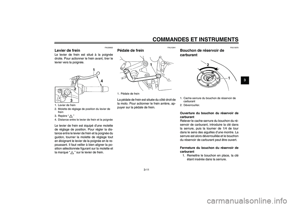 YAMAHA FZ6 N 2006  Notices Demploi (in French) COMMANDES ET INSTRUMENTS
3-11
3
FAU26822
Levier de frein Le levier de frein est situé à la poignée
droite. Pour actionner le frein avant, tirer le
levier vers la poignée.
Le levier de frein est é