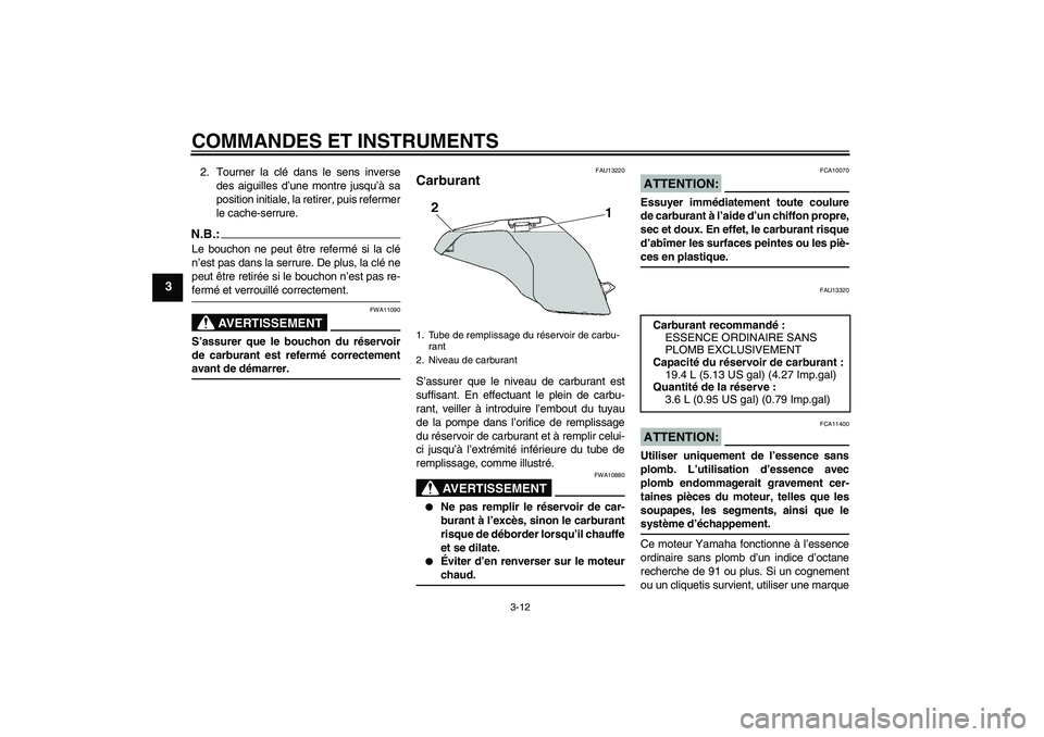 YAMAHA FZ6 N 2006  Notices Demploi (in French) COMMANDES ET INSTRUMENTS
3-12
3
2. Tourner la clé dans le sens inverse
des aiguilles d’une montre jusqu’à sa
position initiale, la retirer, puis refermer
le cache-serrure.N.B.:Le bouchon ne peut