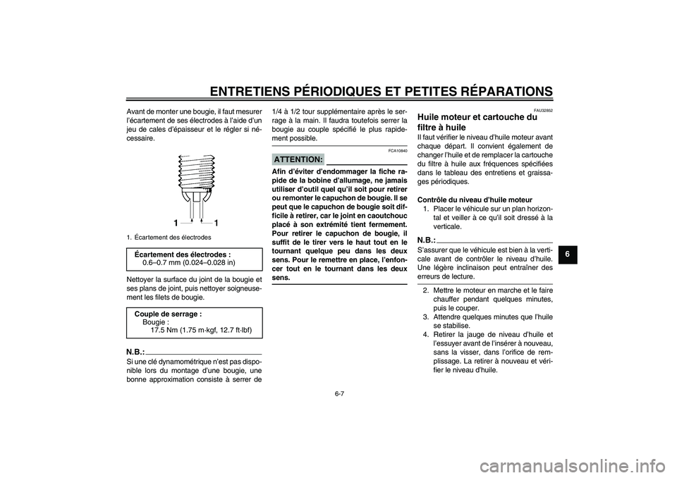 YAMAHA FZ6 N 2006  Notices Demploi (in French) ENTRETIENS PÉRIODIQUES ET PETITES RÉPARATIONS
6-7
6
Avant de monter une bougie, il faut mesurer
l’écartement de ses électrodes à l’aide d’un
jeu de cales d’épaisseur et le régler si né