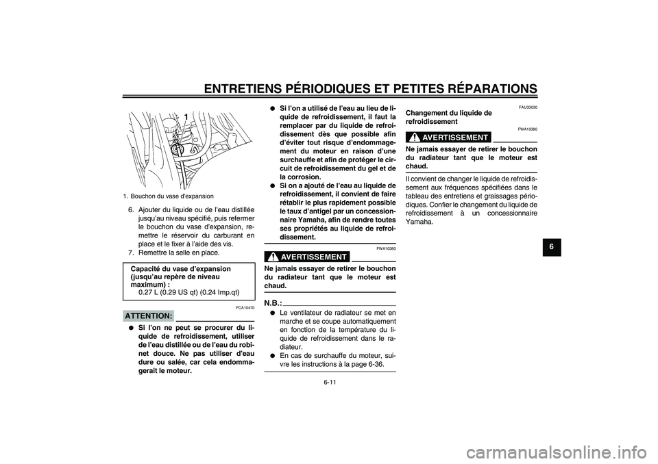 YAMAHA FZ6 N 2006  Notices Demploi (in French) ENTRETIENS PÉRIODIQUES ET PETITES RÉPARATIONS
6-11
6
6. Ajouter du liquide ou de l’eau distillée
jusqu’au niveau spécifié, puis refermer
le bouchon du vase d’expansion, re-
mettre le réser