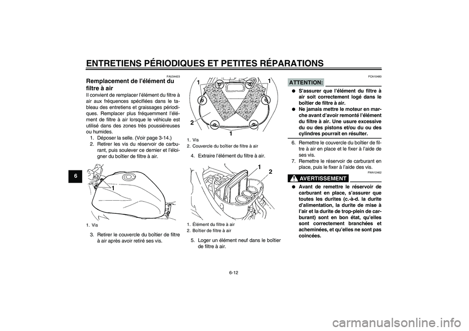 YAMAHA FZ6 N 2006  Notices Demploi (in French) ENTRETIENS PÉRIODIQUES ET PETITES RÉPARATIONS
6-12
6
FAU34423
Remplacement de l’élément du 
filtre à air Il convient de remplacer l’élément du filtre à
air aux fréquences spécifiées dan