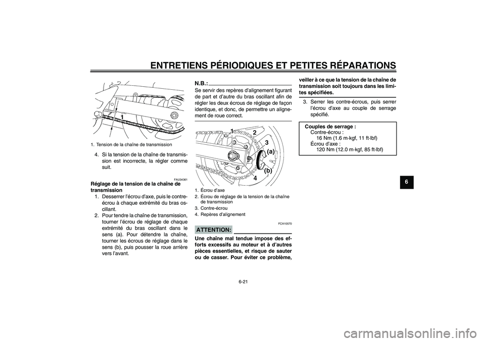 YAMAHA FZ6 N 2006  Notices Demploi (in French) ENTRETIENS PÉRIODIQUES ET PETITES RÉPARATIONS
6-21
6
4. Si la tension de la chaîne de transmis-
sion est incorrecte, la régler comme
suit.
FAU34361
Réglage de la tension de la chaîne de 
transmi
