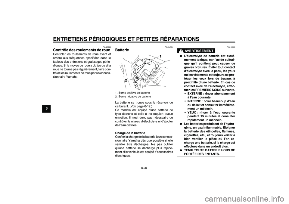YAMAHA FZ6 N 2006 Notices Demploi (in French) ENTRETIENS PÉRIODIQUES ET PETITES RÉPARATIONS
6-26
6
FAU23290
Contrôle des roulements de roue Contrôler les roulements de roue avant et
arrière aux fréquences spécifiées dans le
tableau des en YAMAHA FZ6 N 2006 Notices Demploi (in French) ENTRETIENS PÉRIODIQUES ET PETITES RÉPARATIONS
6-26
6
FAU23290
Contrôle des roulements de roue Contrôler les roulements de roue avant et
arrière aux fréquences spécifiées dans le
tableau des en