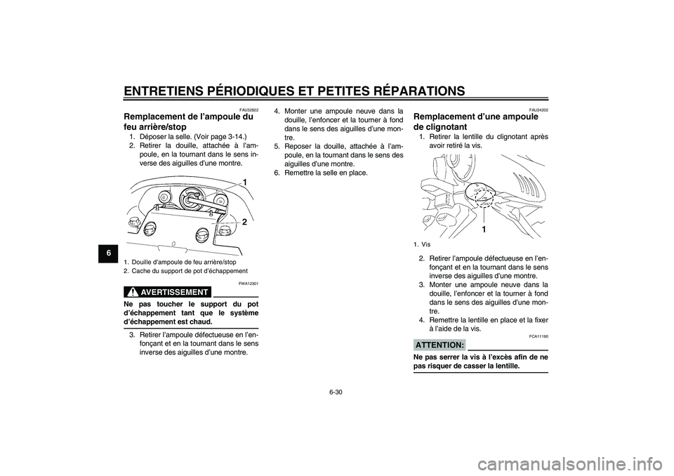 YAMAHA FZ6 N 2006 Notices Demploi (in French) ENTRETIENS PÉRIODIQUES ET PETITES RÉPARATIONS
6-30
6
FAU32822
Remplacement de l’ampoule du
feu arrière/stop 1. Déposer la selle. (Voir page 3-14.)
2. Retirer la douille, attachée à l’am-
po YAMAHA FZ6 N 2006 Notices Demploi (in French) ENTRETIENS PÉRIODIQUES ET PETITES RÉPARATIONS
6-30
6
FAU32822
Remplacement de l’ampoule du
feu arrière/stop 1. Déposer la selle. (Voir page 3-14.)
2. Retirer la douille, attachée à l’am-
po