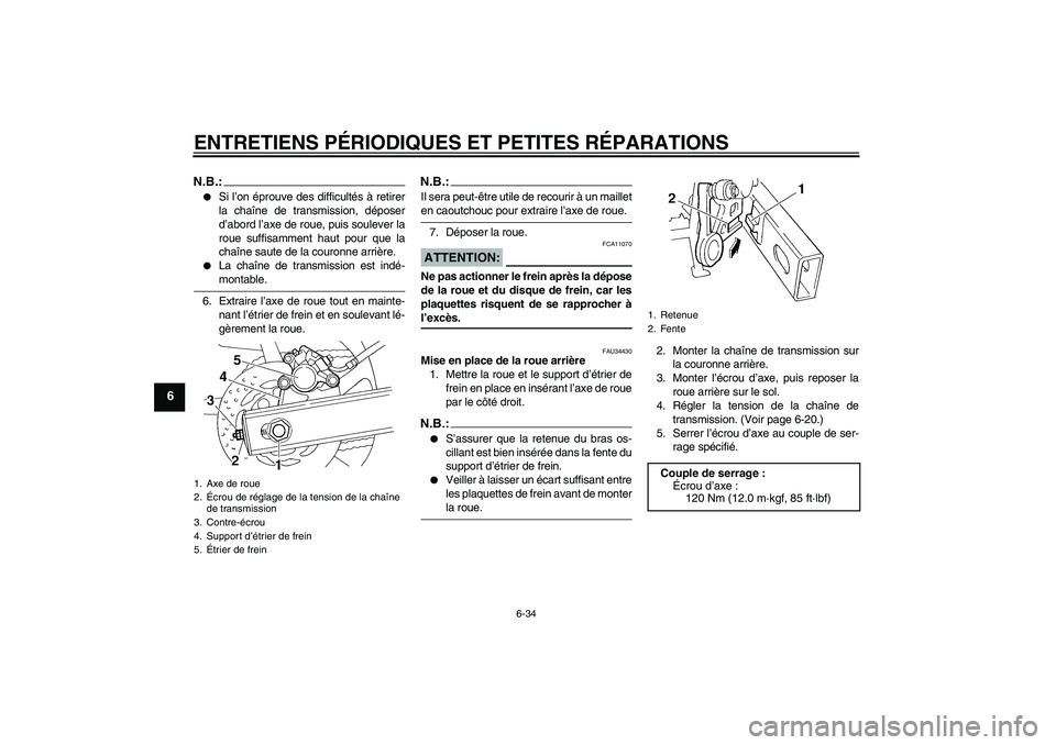 YAMAHA FZ6 N 2006  Notices Demploi (in French) ENTRETIENS PÉRIODIQUES ET PETITES RÉPARATIONS
6-34
6
N.B.:
Si l’on éprouve des difficultés à retirer
la chaîne de transmission, déposer
d’abord l’axe de roue, puis soulever la
roue suffi