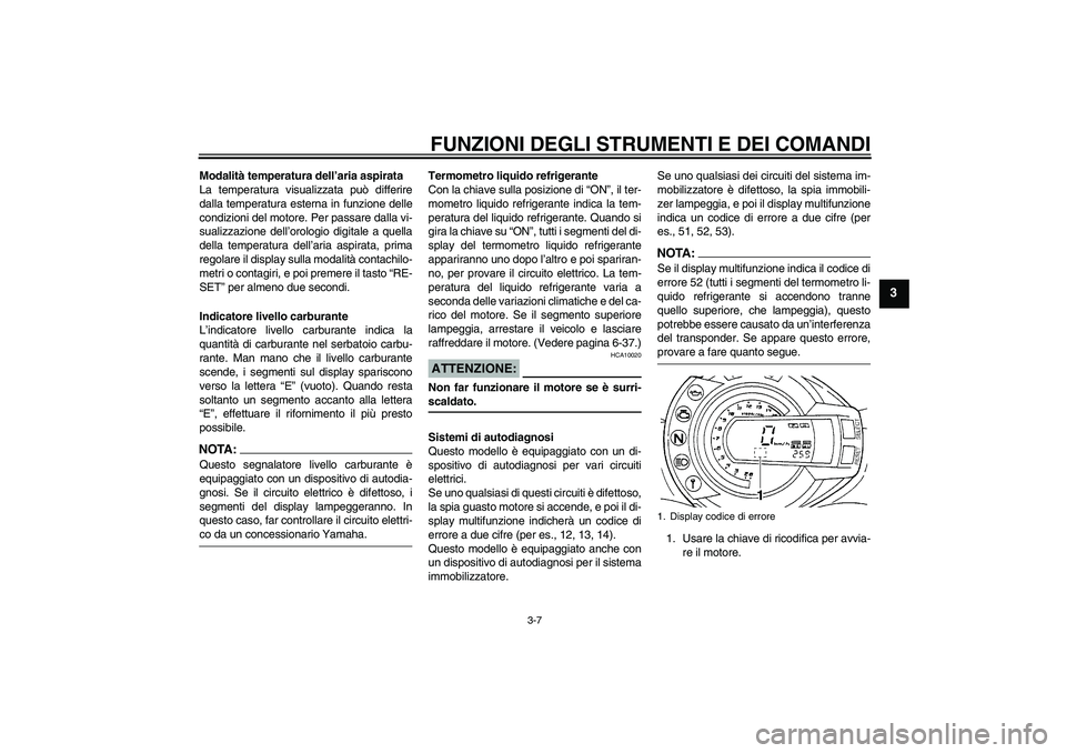 YAMAHA FZ6 N 2006  Manuale duso (in Italian) FUNZIONI DEGLI STRUMENTI E DEI COMANDI
3-7
3
Modalità temperatura dell’aria aspirata
La temperatura visualizzata può differire
dalla temperatura esterna in funzione delle
condizioni del motore. Pe