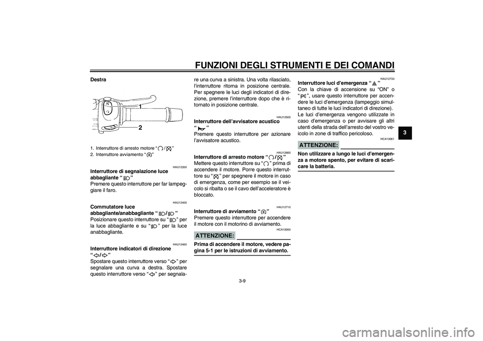 YAMAHA FZ6 N 2006  Manuale duso (in Italian) FUNZIONI DEGLI STRUMENTI E DEI COMANDI
3-9
3
Destra
HAU12350
Interruttore di segnalazione luce 
abbagliante “” 
Premere questo interruttore per far lampeg-
giare il faro.
HAU12400
Commutatore luce