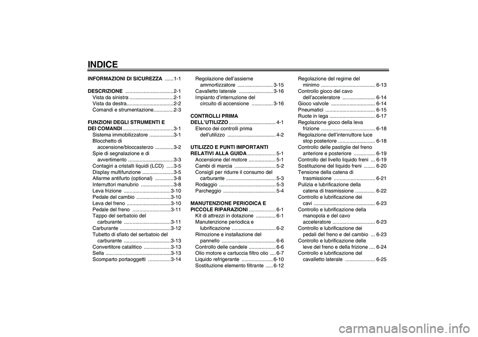 YAMAHA FZ6 N 2006  Manuale duso (in Italian) INDICEINFORMAZIONI DI SICUREZZA ......1-1
DESCRIZIONE ..................................2-1
Vista da sinistra ...............................2-1
Vista da destra.................................2-2
Com