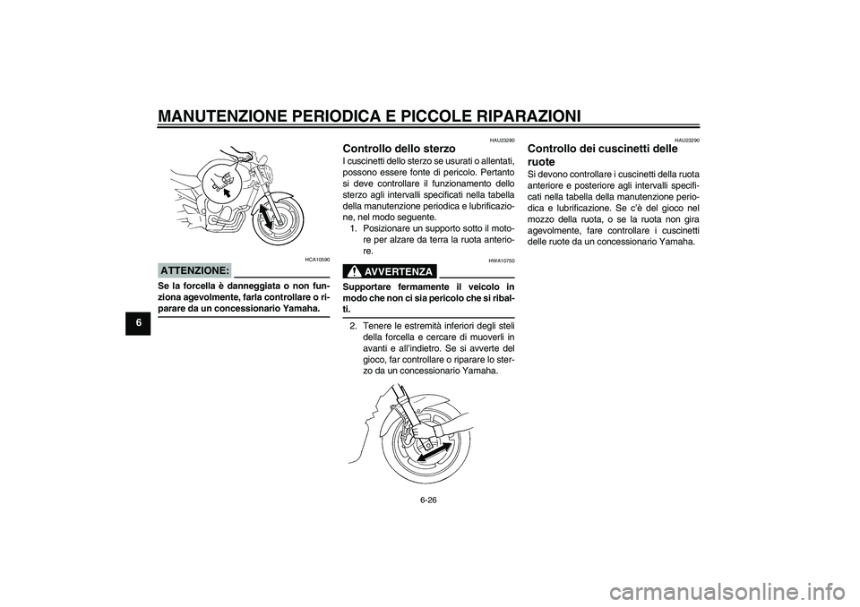 YAMAHA FZ6 N 2006 Manuale duso (in Italian) MANUTENZIONE PERIODICA E PICCOLE RIPARAZIONI
6-26
6
ATTENZIONE:
HCA10590
Se la forcella è danneggiata o non fun-
ziona agevolmente, farla controllare o ri-parare da un concessionario Yamaha.
HAU23280 YAMAHA FZ6 N 2006 Manuale duso (in Italian) MANUTENZIONE PERIODICA E PICCOLE RIPARAZIONI
6-26
6
ATTENZIONE:
HCA10590
Se la forcella è danneggiata o non fun-
ziona agevolmente, farla controllare o ri-parare da un concessionario Yamaha.
HAU23280