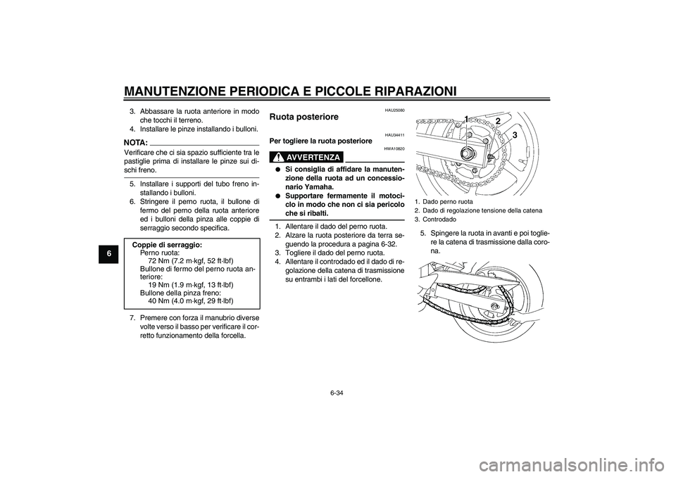 YAMAHA FZ6 N 2006  Manuale duso (in Italian) MANUTENZIONE PERIODICA E PICCOLE RIPARAZIONI
6-34
6
3. Abbassare la ruota anteriore in modo
che tocchi il terreno.
4. Installare le pinze installando i bulloni.NOTA:Verificare che ci sia spazio suffic