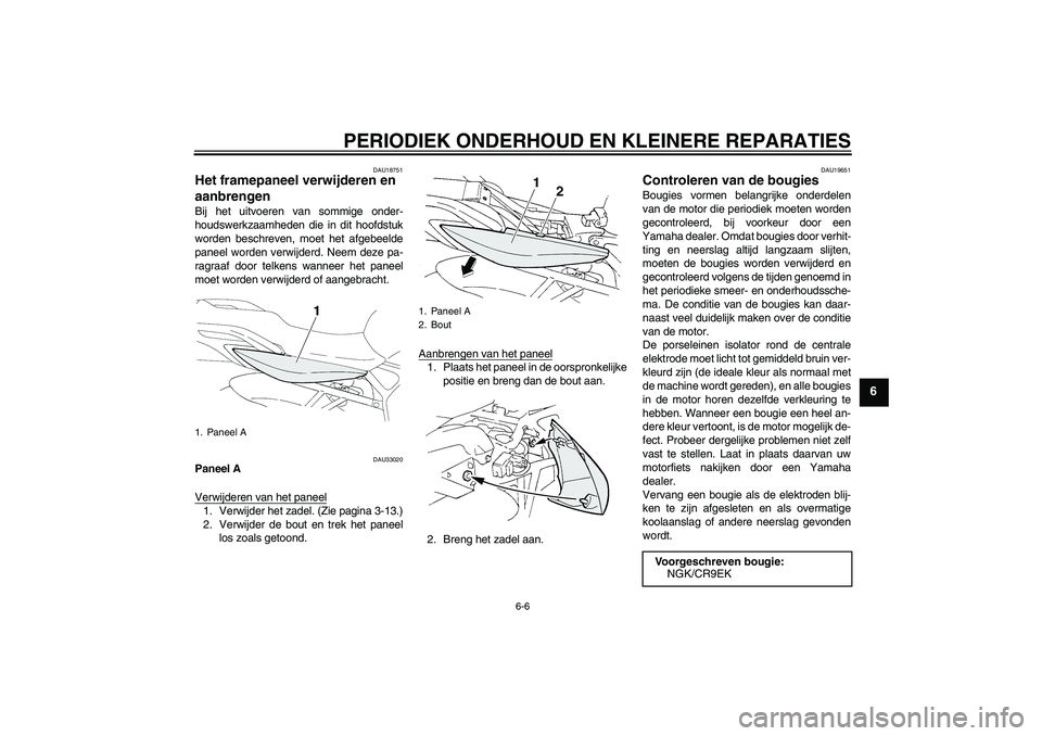 YAMAHA FZ6 N 2006  Instructieboekje (in Dutch) PERIODIEK ONDERHOUD EN KLEINERE REPARATIES
6-6
6
DAU18751
Het framepaneel verwijderen en 
aanbrengen Bij het uitvoeren van sommige onder-
houdswerkzaamheden die in dit hoofdstuk
worden beschreven, moe