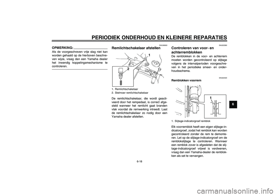 YAMAHA FZ6 N 2006  Instructieboekje (in Dutch) PERIODIEK ONDERHOUD EN KLEINERE REPARATIES
6-18
6
OPMERKING:Als de voorgeschreven vrije slag niet kan
worden gehaald op de hierboven beschre-
ven wijze, vraag dan een Yamaha dealer
het inwendig koppel
