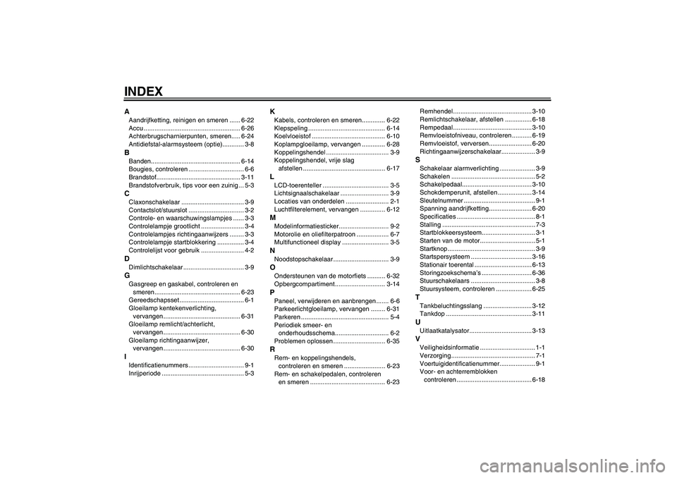 YAMAHA FZ6 N 2006  Instructieboekje (in Dutch) INDEXAAandrijfketting, reinigen en smeren ...... 6-22
Accu ...................................................... 6-26
Achterbrugscharnierpunten, smeren..... 6-24
Antidiefstal-alarmsysteem (optie)....
