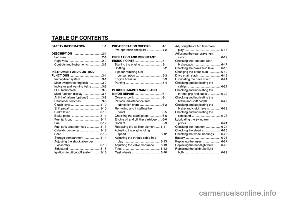YAMAHA FZ6 N 2005  Owners Manual TABLE OF CONTENTSSAFETY INFORMATION ..................1-1
DESCRIPTION ..................................2-1
Left view ..........................................2-1
Right view .........................