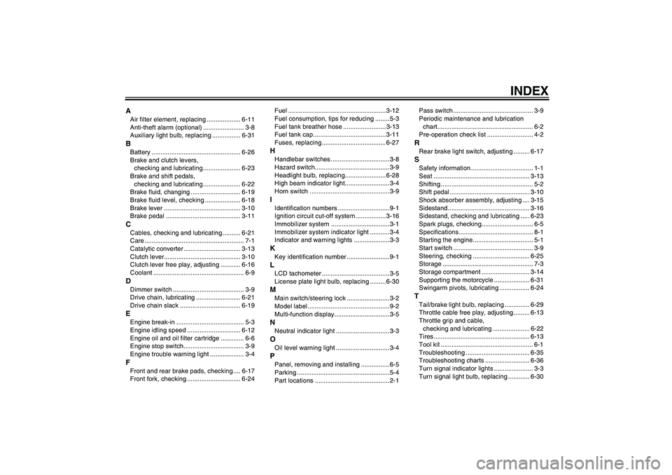 YAMAHA FZ6 N 2005 Owners Manual INDEX
AAir filter element, replacing ................... 6-11
Anti-theft alarm (optional) ....................... 3-8
Auxiliary light bulb, replacing ................ 6-31BBattery ....................