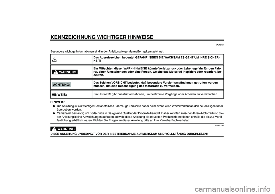 YAMAHA FZ6 N 2005  Betriebsanleitungen (in German) KENNZEICHNUNG WICHTIGER HINWEISE
GAU10150
Besonders wichtige Informationen sind in der Anleitung folgendermaßen gekennzeichnet:HINWEIS:
Die Anleitung ist ein wichtiger Bestandteil des Fahrzeugs und 