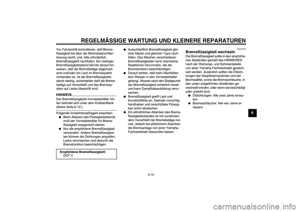 YAMAHA FZ6 N 2005  Betriebsanleitungen (in German) REGELMÄSSIGE WARTUNG UND KLEINERE REPARATUREN
6-19
6
Vor Fahrtantritt kontrollieren, daß Brems-
flüssigkeit bis über die Minimalstand-Mar-
kierung reicht, und, falls erforderlich, 
Bremsflüssigke
