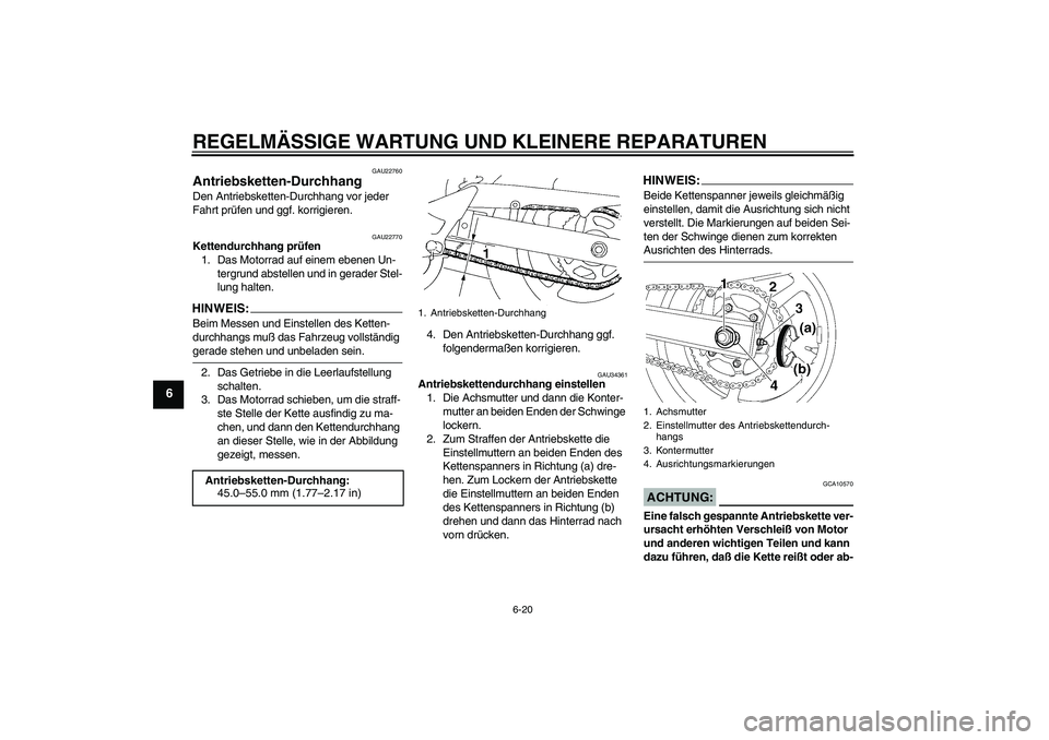 YAMAHA FZ6 N 2005  Betriebsanleitungen (in German) REGELMÄSSIGE WARTUNG UND KLEINERE REPARATUREN
6-20
6
GAU22760
Antriebsketten-Durchhang Den Antriebsketten-Durchhang vor jeder 
Fahrt prüfen und ggf. korrigieren.
GAU22770
Kettendurchhang prüfen
1. 