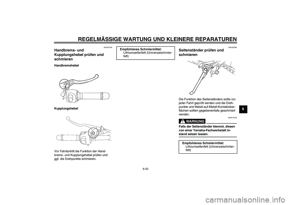 YAMAHA FZ6 N 2005  Betriebsanleitungen (in German) REGELMÄSSIGE WARTUNG UND KLEINERE REPARATUREN
6-23
6
GAU23140
Handbrems- und 
Kupplungshebel prüfen und 
schmieren Handbremshebel
Kupplungshebel
Vor Fahrtantritt die Funktion der Hand-
brems- und Ku