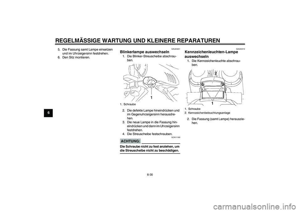YAMAHA FZ6 N 2005  Betriebsanleitungen (in German) REGELMÄSSIGE WARTUNG UND KLEINERE REPARATUREN
6-30
6
5. Die Fassung samt Lampe einsetzen 
und im Uhrzeigersinn festdrehen.
6. Den Sitz montieren.
GAU24201
Blinkerlampe auswechseln 1. Die Blinker-Stre