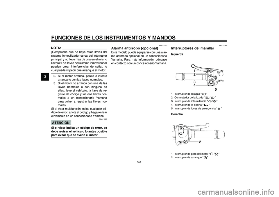 YAMAHA FZ6 N 2005 Manuale de Empleo (in Spanish) FUNCIONES DE LOS INSTRUMENTOS Y MANDOS
3-8
3
NOTA:¡Compruebe que no haya otras llaves del
sistema inmovilizador cerca del interruptor
principal y no lleve más de una en el mismo
llavero! Las llaves YAMAHA FZ6 N 2005 Manuale de Empleo (in Spanish) FUNCIONES DE LOS INSTRUMENTOS Y MANDOS
3-8
3
NOTA:¡Compruebe que no haya otras llaves del
sistema inmovilizador cerca del interruptor
principal y no lleve más de una en el mismo
llavero! Las llaves