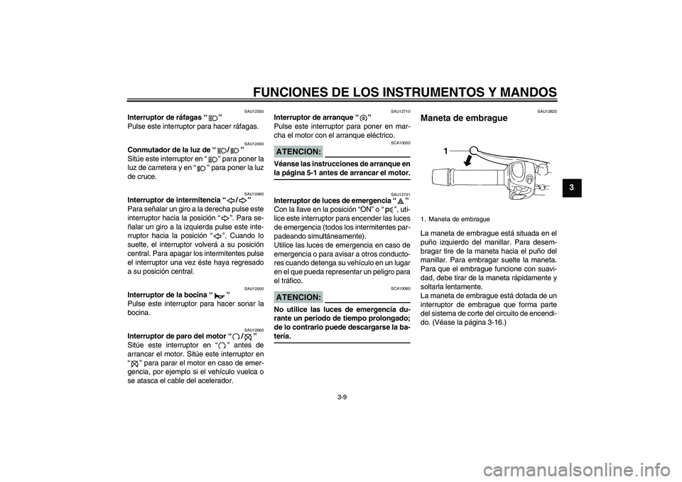 YAMAHA FZ6 N 2005 Manuale de Empleo (in Spanish) FUNCIONES DE LOS INSTRUMENTOS Y MANDOS
3-9
3
SAU12350
Interruptor de ráfagas “”
Pulse este interruptor para hacer ráfagas.
SAU12400
Conmutador de la luz de “/”
Sitúe este interruptor en YAMAHA FZ6 N 2005 Manuale de Empleo (in Spanish) FUNCIONES DE LOS INSTRUMENTOS Y MANDOS
3-9
3
SAU12350
Interruptor de ráfagas “”
Pulse este interruptor para hacer ráfagas.
SAU12400
Conmutador de la luz de “/”
Sitúe este interruptor en